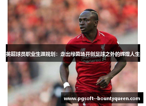 英超球员职业生涯规划：走出绿茵场开创足球之外的辉煌人生