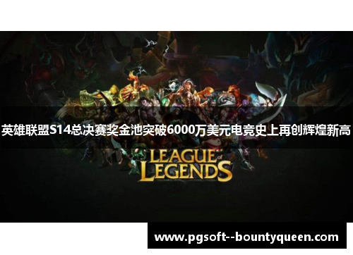 英雄联盟S14总决赛奖金池突破6000万美元电竞史上再创辉煌新高