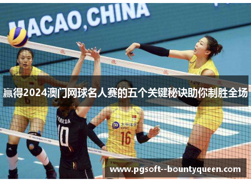 赢得2024澳门网球名人赛的五个关键秘诀助你制胜全场 赢得2024澳门网球名人赛的五个关键秘诀助你制胜全场