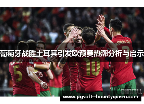 葡萄牙战胜土耳其引发欧预赛热潮分析与启示