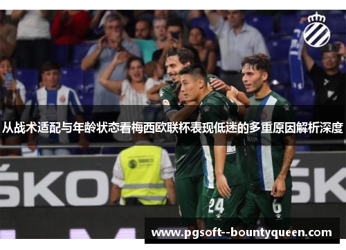 从战术适配与年龄状态看梅西欧联杯表现低迷的多重原因解析深度