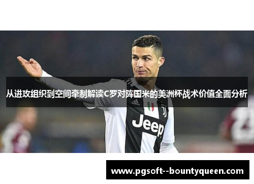 从进攻组织到空间牵制解读C罗对阵国米的美洲杯战术价值全面分析