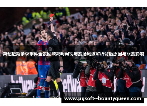 英超近期争议事件全景回顾裁判判罚与赛场风波解析背后原因与联赛影响 英超近期争议事件全景回顾裁判判罚与赛场风波解析背后原因与联赛影响